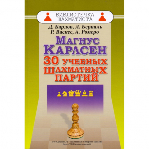 Барлов Д., Берналь Л., Васкес Р., Ромеро А. "Магнус Карлсен. 30 учебных шахматных партий"  - fgospostavki.ru - Хабаровск